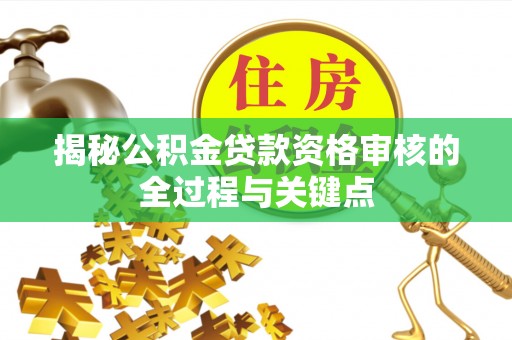 六龟揭秘公积金贷款资格审核的全过程与关键点