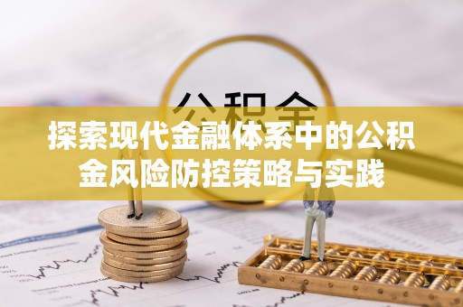 六龟探索现代金融体系中的公积金风险防控策略与实践