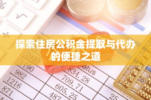 六龟探索住房公积金提取与代办的便捷之道