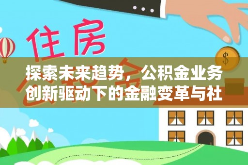 六龟探索未来趋势，公积金业务创新驱动下的金融变革与社会价值