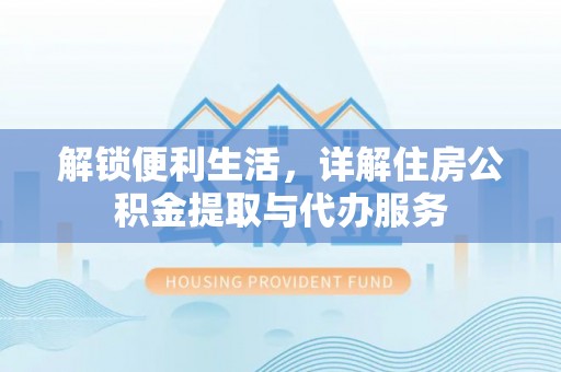 六龟解锁便利生活，详解住房公积金提取与代办服务