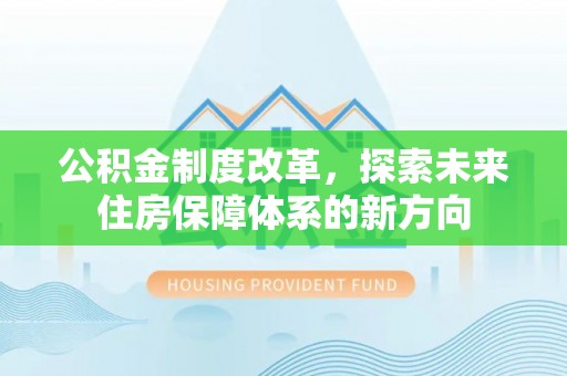 六龟公积金制度改革，探索未来住房保障体系的新方向