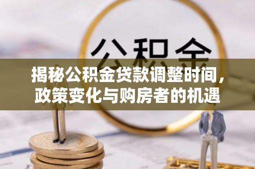 六龟揭秘公积金贷款调整时间，政策变化与购房者的机遇