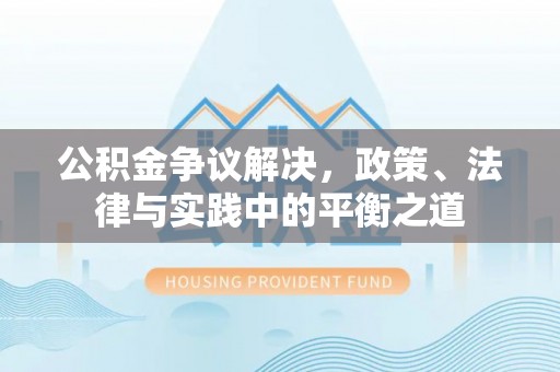 六龟公积金争议解决，政策、法律与实践中的平衡之道