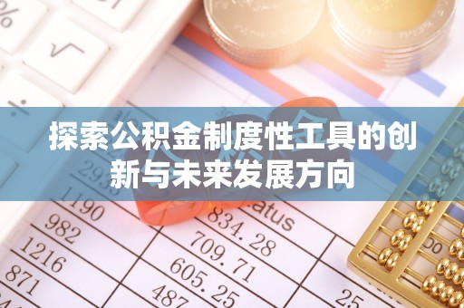 六龟探索公积金制度性工具的创新与未来发展方向