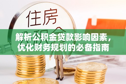 六龟解析公积金贷款影响因素，优化财务规划的必备指南