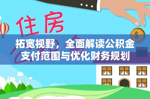 六龟拓宽视野，全面解读公积金支付范围与优化财务规划