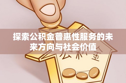 六龟探索公积金普惠性服务的未来方向与社会价值