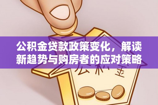 六龟公积金贷款政策变化，解读新趋势与购房者的应对策略