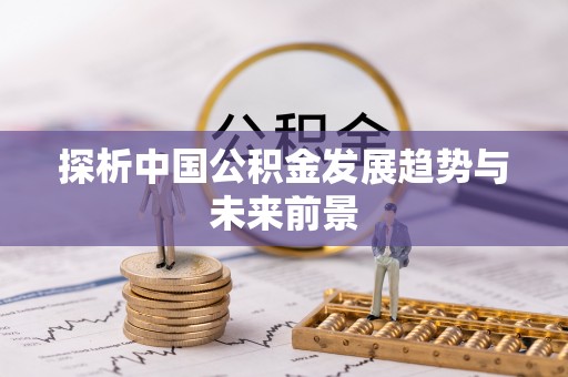 六龟探析中国公积金发展趋势与未来前景