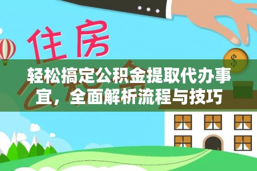 六龟轻松搞定公积金提取代办事宜，全面解析流程与技巧