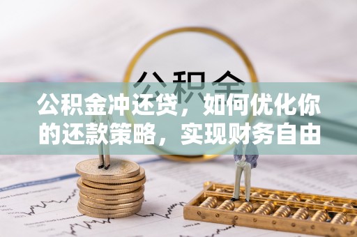 六龟公积金冲还贷，如何优化你的还款策略，实现财务自由？