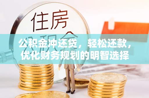 六龟公积金冲还贷，轻松还款，优化财务规划的明智选择