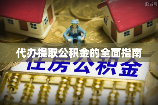 六龟代办提取公积金的全面指南