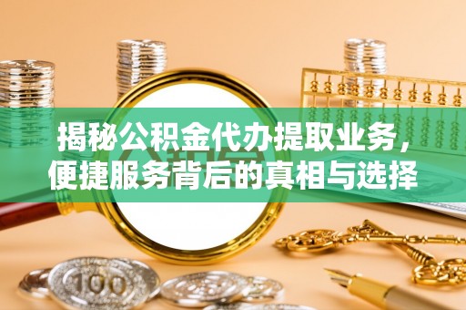 六龟揭秘公积金代办提取业务，便捷服务背后的真相与选择