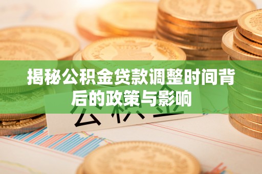 六龟揭秘公积金贷款调整时间背后的政策与影响
