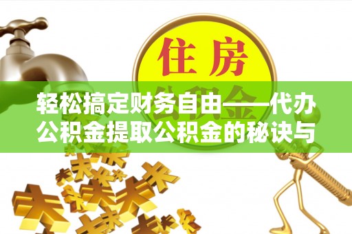 六龟轻松搞定财务自由——代办公积金提取公积金的秘诀与技巧