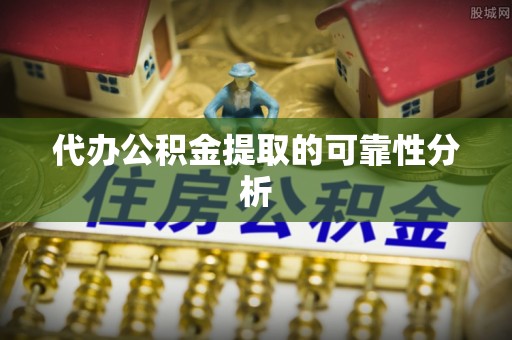 六龟代办公积金提取的可靠性分析