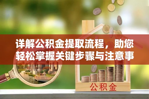 六龟详解公积金提取流程，助您轻松掌握关键步骤与注意事项
