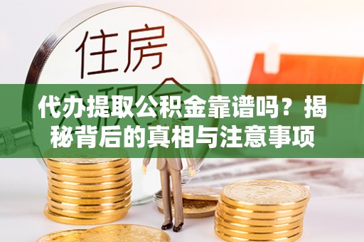 六龟代办提取公积金靠谱吗？揭秘背后的真相与注意事项