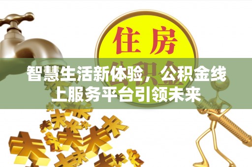 六龟智慧生活新体验，公积金线上服务平台引领未来