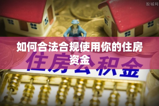 六龟如何合法合规使用你的住房资金