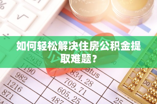 六龟如何轻松解决住房公积金提取难题？