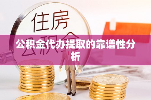 六龟公积金代办提取的靠谱性分析