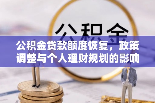 六龟公积金贷款额度恢复，政策调整与个人理财规划的影响