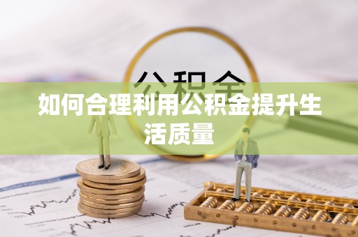 六龟如何合理利用公积金提升生活质量