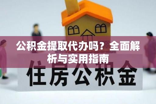 六龟公积金提取代办吗？全面解析与实用指南