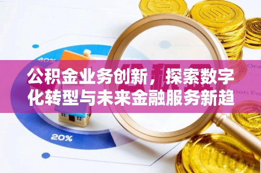 六龟公积金业务创新，探索数字化转型与未来金融服务新趋势