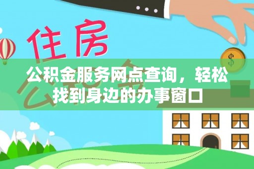 六龟公积金服务网点查询，轻松找到身边的办事窗口